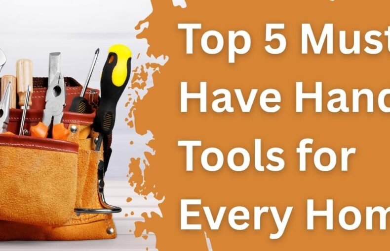 Top 5 Must-Have Hand Tools for Every Home & Workshop